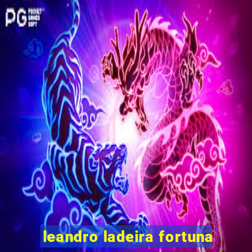 leandro ladeira fortuna